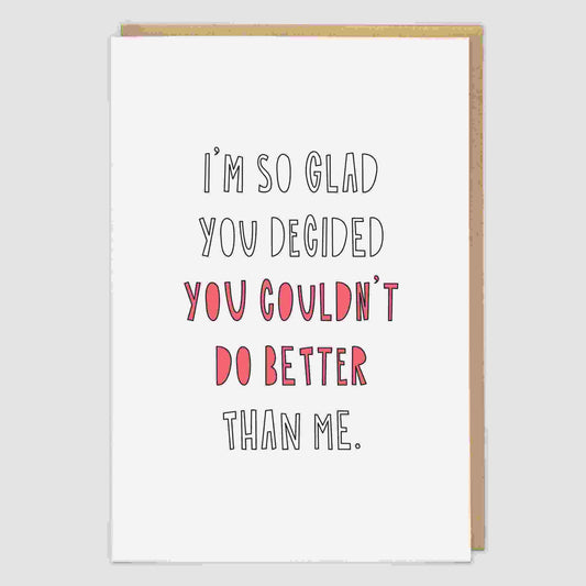 "You Couldn't Do Better Than Me" Anniversary Card