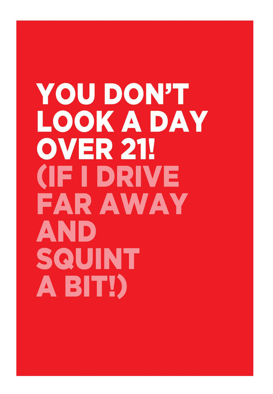 You Don't Look A Day Over 21! If I Drive Far Away And Squint A Bit Card